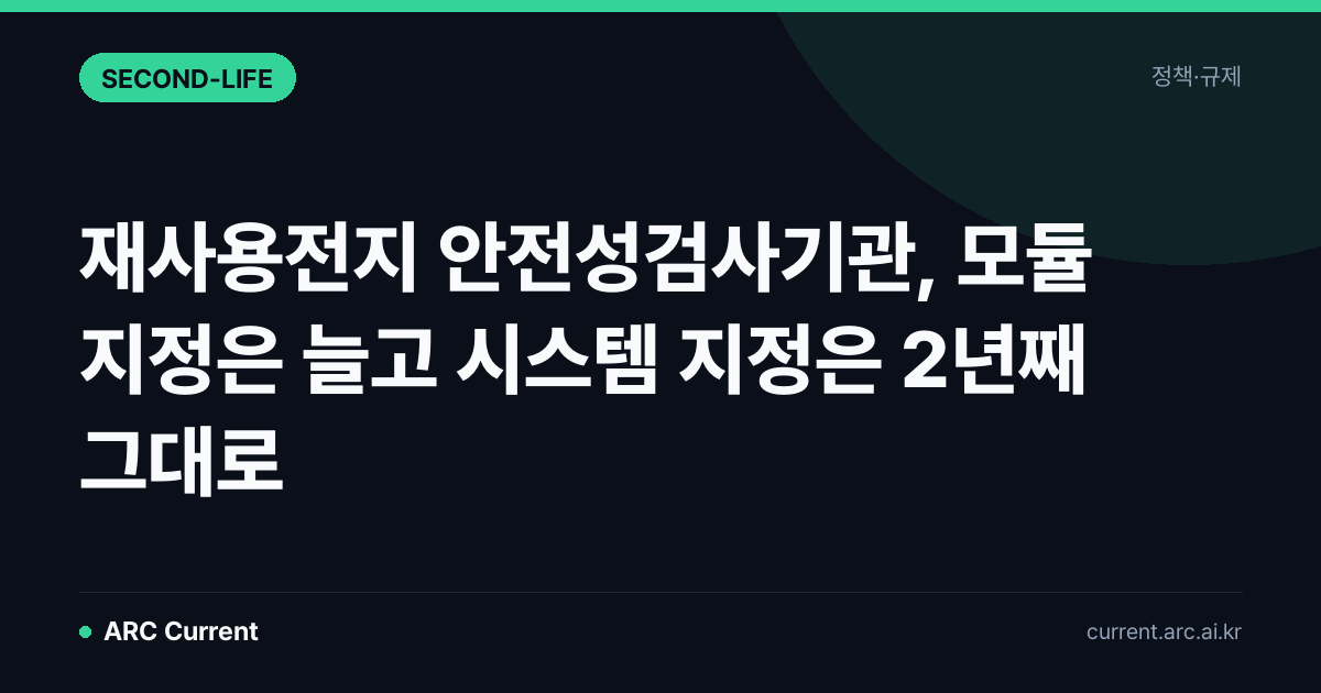 재사용전지 안전성검사기관, 모듈 지정은 늘고 시스템 지정은 2년째 그대로